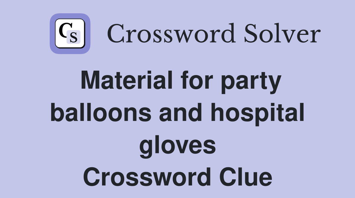 Material for party balloons and hospital gloves Crossword Clue